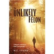The Unlikely Felon A Memoir of Ambition, Elder Care and Jail by Young, W.C., 9781667819471