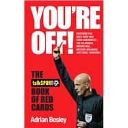 You're Off!: The Talksport Book of Red Cards by Talksport; Besley, Adrian, 9781849839471