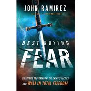 Destroying Fear by Ramirez, John; Martinez, Juan, 9780800799472