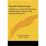 Psychic Phenomena: A Brief Account of the Physical Manifestations Observed in Psychical Research by Bennett, Edward T., 9781425489472