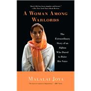 A Woman Among Warlords The Extraordinary Story of an Afghan Who Dared to Raise Her Voice by Joya, Malalai, 9781439109472