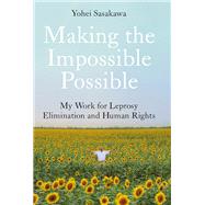 Making the Impossible Possible My Work for Leprosy Elimination and Human Rights by Sasakawa, Yohei; North, Lucy, 9781787389472
