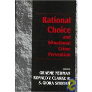 Rational Choice and Situational Crime Prevention: Theoretical Foundations by Newman,Graeme, 9781855219472