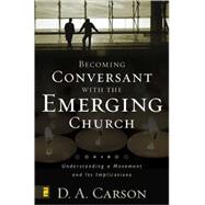 Becoming Conversant with the Emerging Church : Understanding a Movement and Its Implications by D. A. Carson, 9780310259473