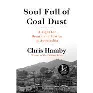 Soul Full of Coal Dust A Fight for Breath and Justice in Appalachia by Hamby, Chris, 9780316299473