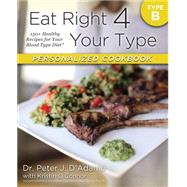 Eat Right 4 Your Type Personalized Cookbook B 150+ Brand New Healthy Recipes For Your Blood Type Diet by D'Adamo, Peter J.; O'Connor, Kristin, 9780425269473