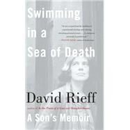 Swimming in a Sea of Death A Son's Memoir by Rieff, David, 9780743299473