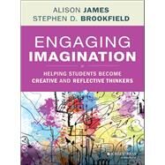 Engaging Imagination Helping Students Become Creative and Reflective Thinkers by James, Al; Brookfield, Stephen D., 9781118409473