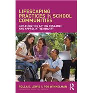 Lifescaping Practices in School Communities: Implementing Action Research and Appreciative Inquiry by Lewis; Rolla E., 9781138209473