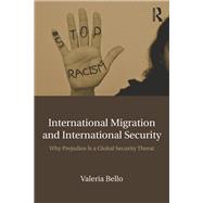 International Migration and International Security: Why Prejudice is a Global Security Threat by Bello; Valeria, 9781138689473