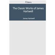 The Classic Works of James Hartwell by Hartwell, James, 9781501089473