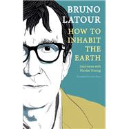 How to Inhabit the Earth Interviews with Nicolas Truong by Latour, Bruno; Rose, Julie, 9781509559473