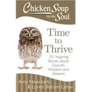 Chicken Soup for the Soul: Time to Thrive 101 Inspiring Stories about Growth, Wisdom, and Dreams by Newmark, Amy; Slocum Lahav, Loren, 9781611599473