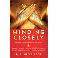 Minding Closely The Four Applications of Mindfulness by Wallace, B. Alan, 9781611809473