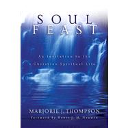 Soul Feast : An Invitation to the Christian Spiritual Life by Thompson, Marjorie J., 9780664229474