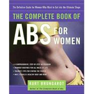 The Complete Book of Abs for Women The Definitive Guide for Women Who Want to Get into the Ultimate Shape by BRUNGARDT, KURT, 9780812969474