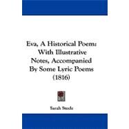 Eva, a Historical Poem : With Illustrative Notes, Accompanied by Some Lyric Poems (1816) by Steele, Sarah, 9781104089474