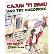Cajun 'ti Beau and the Cocodries by Gibson, Cay; D'antoni, Colleen, 9781455619474