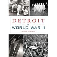 Detroit in World War II by Sumner, Gregory D., 9781467119474