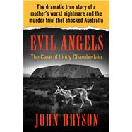 Evil Angels The Case of Lindy Chamberlain by Bryson, John, 9781504049474