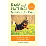 Raw and Natural Nutrition for Dogs, Revised Edition The Definitive Guide to Homemade Meals by Olson, Lew; Keith, Christie, 9781583949474