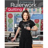 The Ultimate Guide to Rulerwork Quilting From Buying Tools to Planning the Quilting to Successful Stitching by Murphy, Amanda, 9781617459474