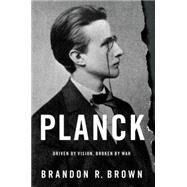 Planck Driven by Vision, Broken by War by Brown, Brandon R., 9780190219475