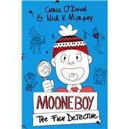 Moone Boy: The Fish Detective by O'Dowd, Chris; Murphy, Nick V.; Giampaglia, Walter, 9781250059475