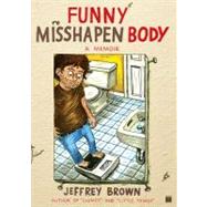 Funny Misshapen Body A Memoir by Brown, Jeffrey, 9781416549475