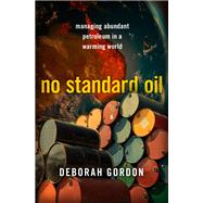 No Standard Oil Managing Abundant Petroleum in a Warming World by Gordon, Deborah, 9780190069476