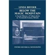 Below the Magic Mountain A Social History of Tuberculosis in Twentieth-Century Britain by Bryder, Linda, 9780198229476