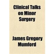 Clinical Talks on Minor Surgery by Mumford, James Gregory, 9780217339476