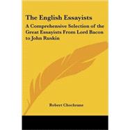 The English Essayists: A Comprehensive Selection of the Great Essayists from Lord Bacon to John Ruskin by Chochrane, Robert, 9781419129476