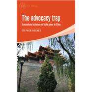 The advocacy trap Transnational activism and state power in China by Noakes, Stephen, 9781526119476