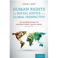 Human Rights and Social Justice in a Global Perspective An Introduction to International Social Work by Mapp, Susan C., 9780190059477