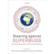 Steering Against Superbugs The Global Governance of Antimicrobial Resistance by Rubin, Olivier; Baekkeskov, Erik; Munkholm, Louise, 9780192899477