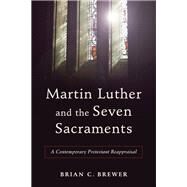 Martin Luther and the Seven Sacraments by Brewer, Brian C., 9780801049477