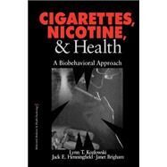 Cigarettes, Nicotine, and Health : A Biobehavioral Approach by Lynn T. Kozlowski, 9780803959477