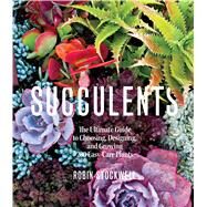 Succulents The Ultimate Guide to Choosing, Designing, and Growing 200 Easy Care Plants (Sunset) by Stockwell, Robin, 9780848749477
