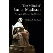 The Mind of James Madison by Sheehan, Colleen A., 9781107029477