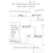 The Secret World of Sleep The Surprising Science of the Mind at Rest by Lewis, Penelope A., 9781137279477