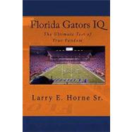Florida Gators IQ by Horne, Larry E., Sr.; Black Mesa Publishing, 9781449989477
