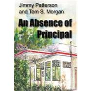 An Absence of Principal by Patterson, Jimmy; Morgan, Tom S., 9781475939477