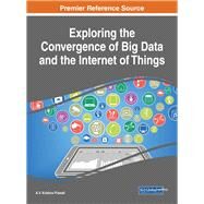 Exploring the Convergence of Big Data and the Internet of Things by Prasad, A. V. Krishna, 9781522529477