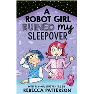A Robot Girl Ruined My Sleepover by Patterson, Rebecca, 9781783449477