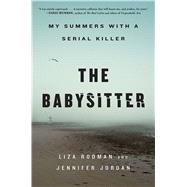 The Babysitter My Summers with a Serial Killer by Rodman, Liza; Jordan, Jennifer, 9781982129477