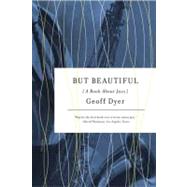 But Beautiful A Book About Jazz by Dyer, Geoff, 9780312429478