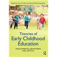 Theories of Early Childhood Education: Developmental, Behaviorist, and Critical by Cohen; Lynn E., 9781138189478