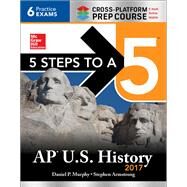 5 Steps to a 5 AP U.S. History 2017, Cross-Platform Prep Course by Murphy, Daniel P.; Armstrong, Stephen, 9781259589478