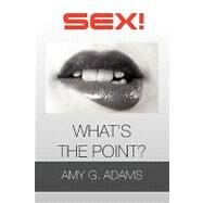 Sex! What's the Point? by Adams, Amy, 9781450009478